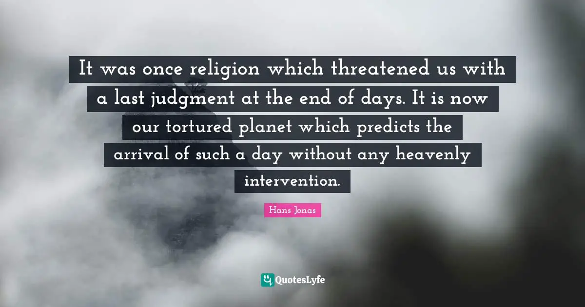 It was once religion which threatened us with a last judgment at the end of days. It is now our tortured planet which predicts the arrival of such a day without any heavenly intervention.