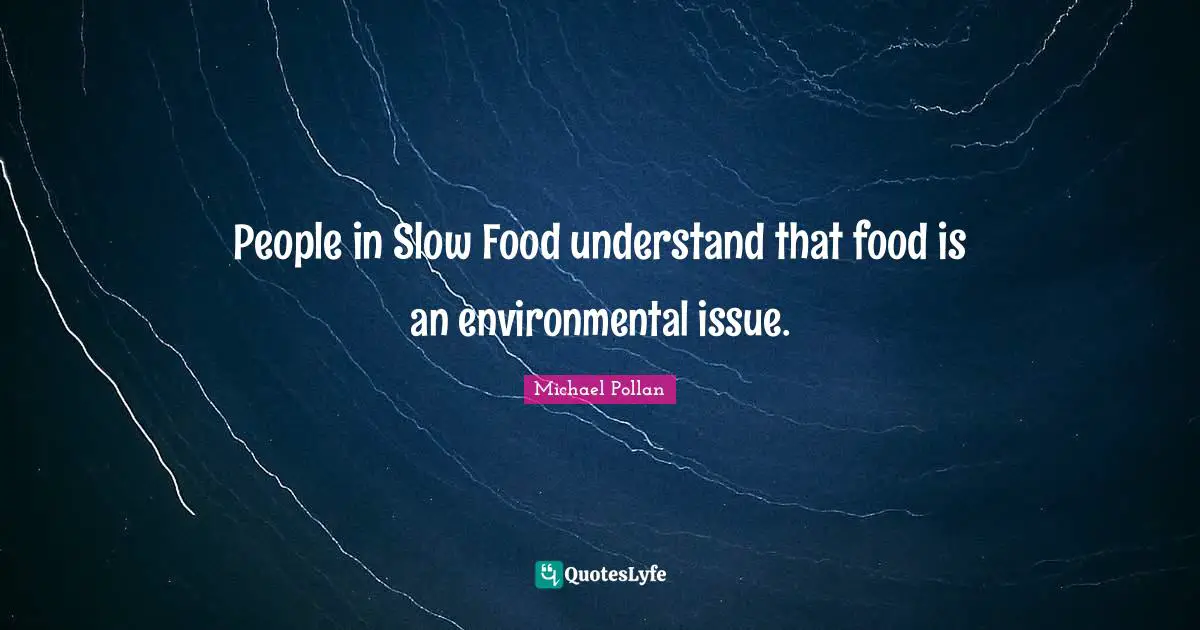 Environmental Quotes: "People in Slow Food understand that food is an environmental issue."