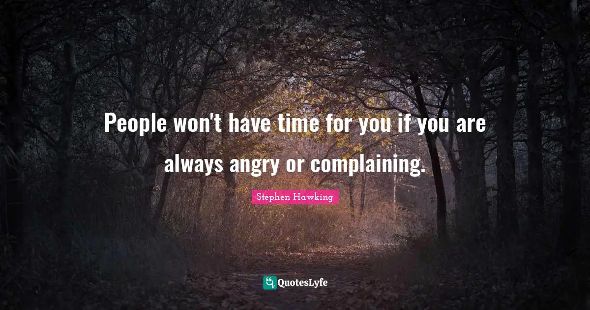 Anger Quotes: "People won't have time for you if you are always angry or complaining."