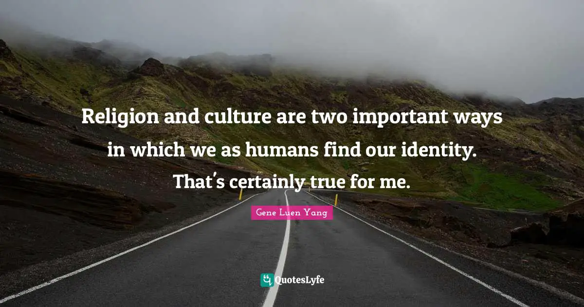 Religion and culture are two important ways in which we as humans find our identity. That's certainly true for me.