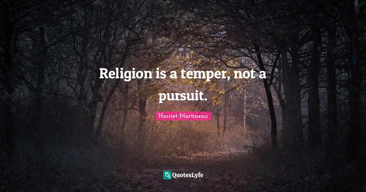 Harriet Martineau Quotes: "Religion is a temper, not a pursuit."