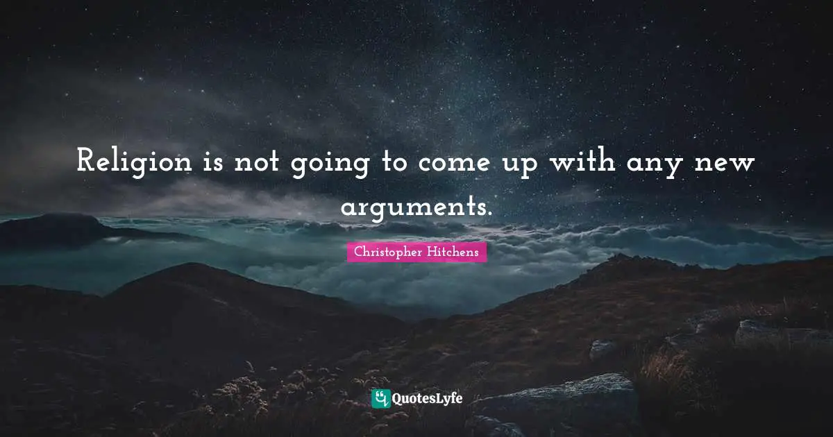 Religion is not going to come up with any new arguments.