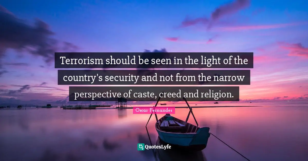 Terrorism should be seen in the light of the country's security and not from the narrow perspective of caste, creed and religion.