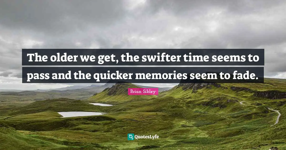 The older we get, the swifter time seems to pass and the quicker memories seem to fade.