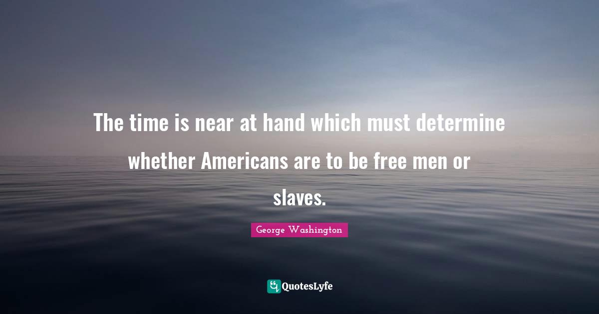 Hand Quotes: "The time is near at hand which must determine whether Americans are to be free men or slaves."