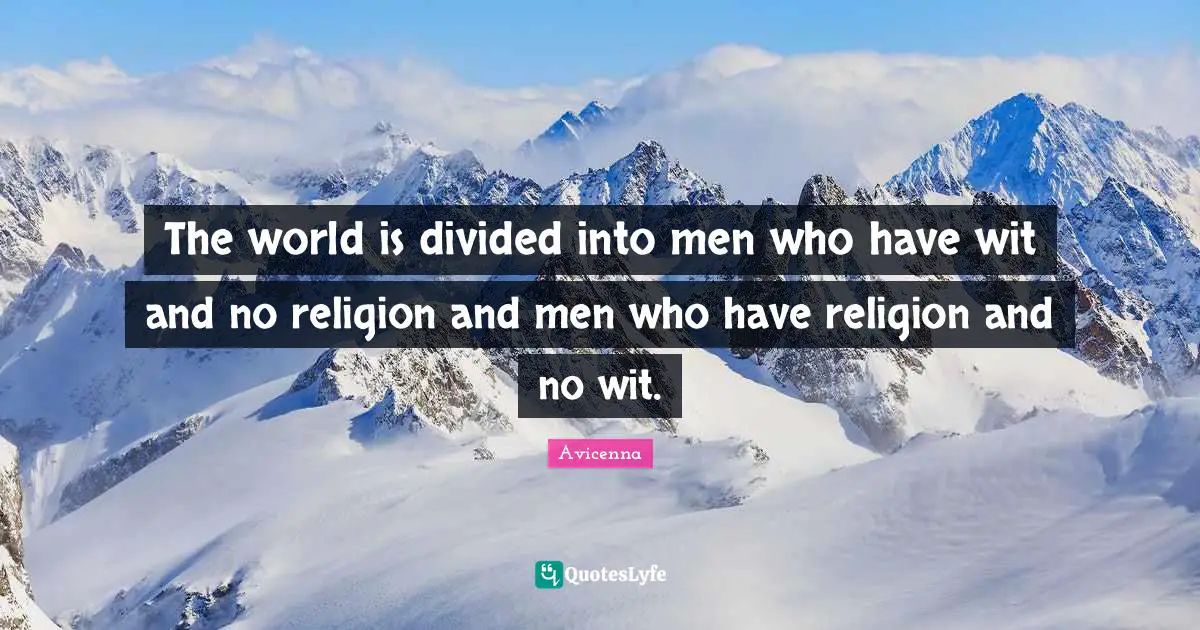 Divided Quotes: "The world is divided into men who have wit and no religion and men who have religion and no wit."