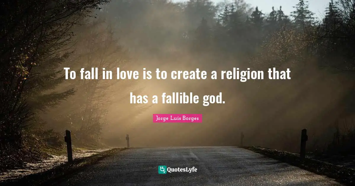 To fall in love is to create a religion that has a fallible god.