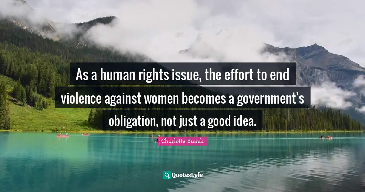 Charlotte Bunch Quotes: "As a human rights issue, the effort to end violence against women becomes a government's obligation, not just a good idea."
