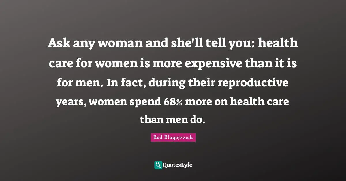 Ask any woman and she'll tell you: health care for women is more expensive than it is for men. In fact, during their reproductive years, women spend 68% more on health care than men do.