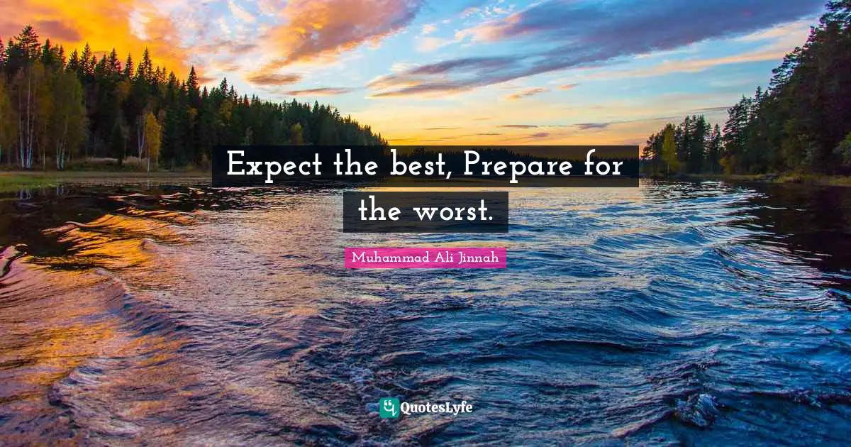 Muhammad Ali Jinnah Quotes: Expect the best, Prepare for the worst.