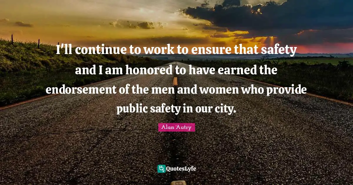 I'll continue to work to ensure that safety and I am honored to have earned the endorsement of the men and women who provide public safety in our city.