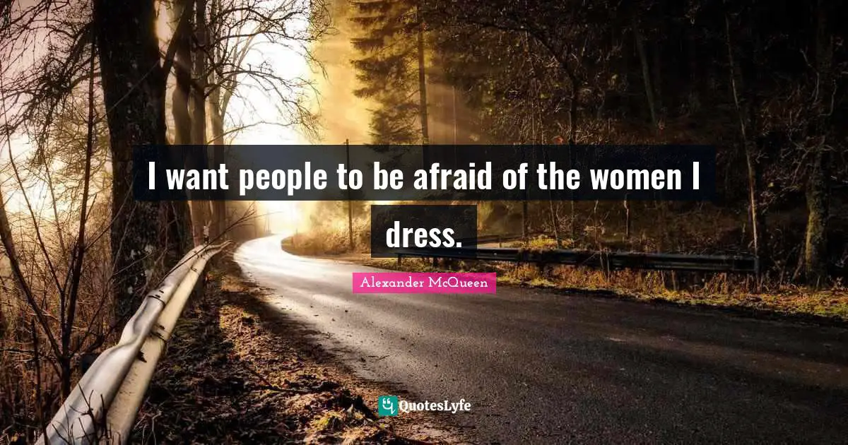 Dress Quotes: "I want people to be afraid of the women I dress."