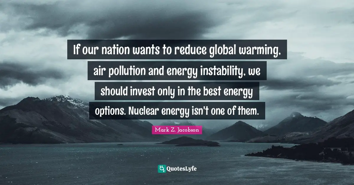 If our nation wants to reduce global warming, air pollution and energy instability, we should invest only in the best energy options. Nuclear energy isn't one of them.