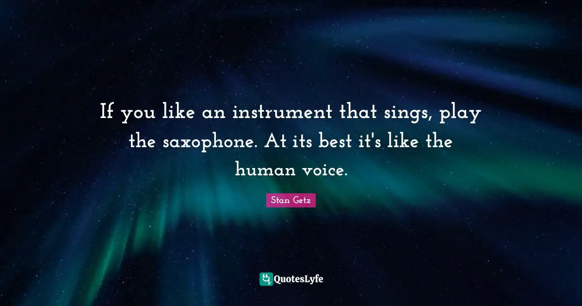 If you like an instrument that sings, play the saxophone. At its best it's like the human voice.