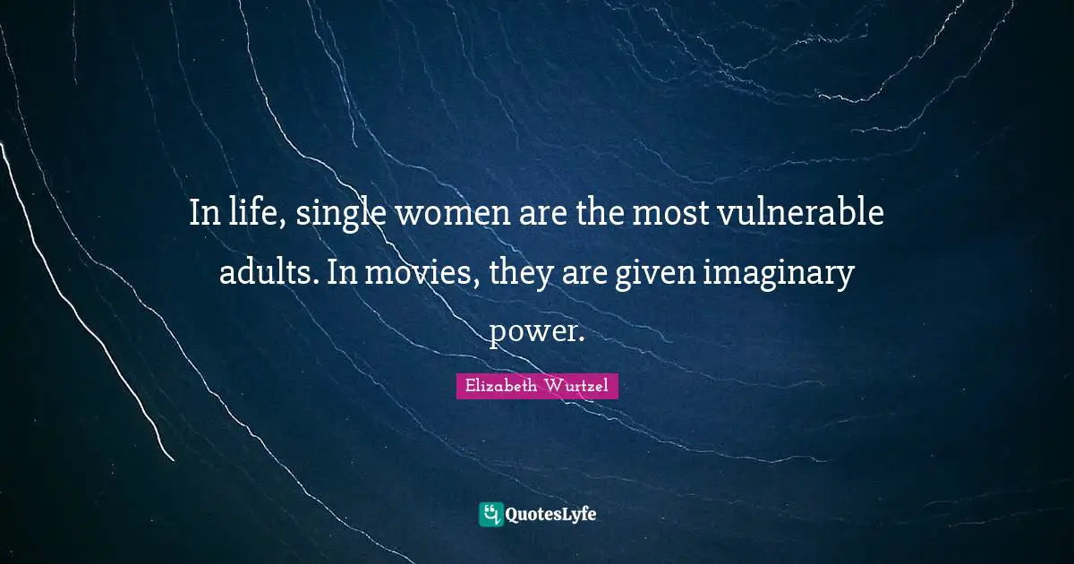Movies Quotes: "In life, single women are the most vulnerable adults. In movies, they are given imaginary power."