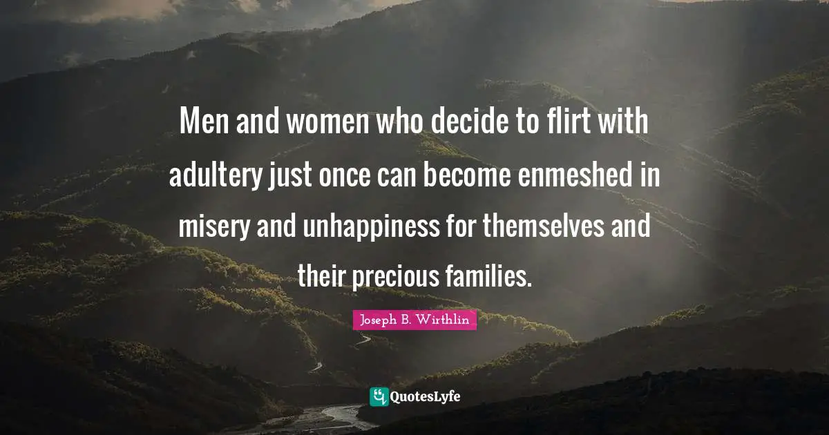 Men and women who decide to flirt with adultery just once can become enmeshed in misery and unhappiness for themselves and their precious families.