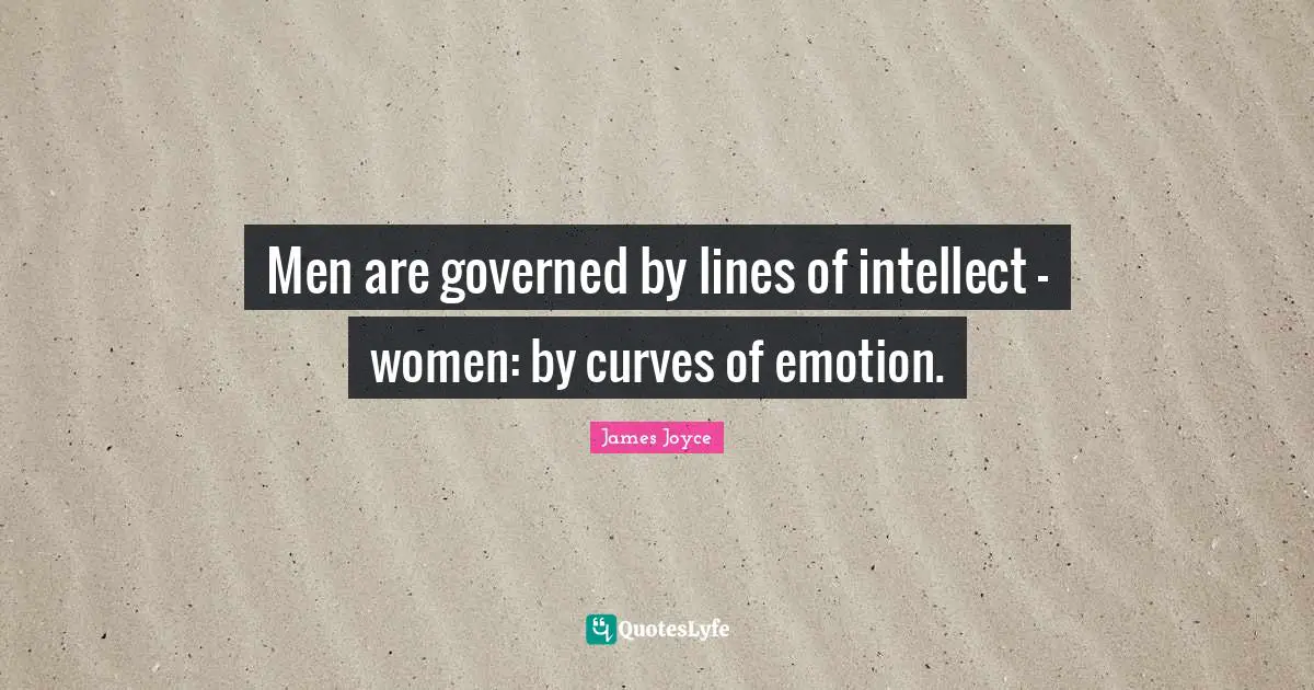 Curves Quotes: "Men are governed by lines of intellect - women: by curves of emotion."