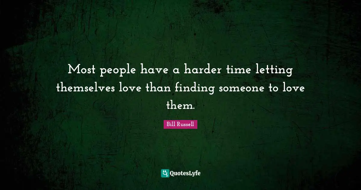 Bill Russell Quotes: "Most people have a harder time letting themselves love than finding someone to love them."