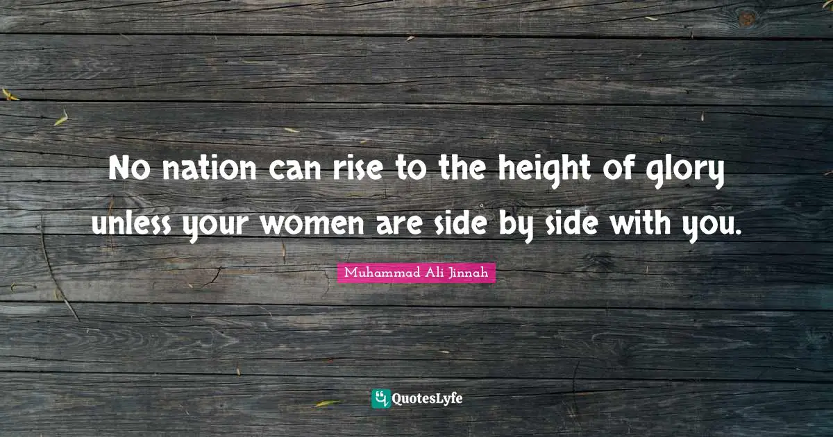 Rise Quotes: "No nation can rise to the height of glory unless your women are side by side with you."