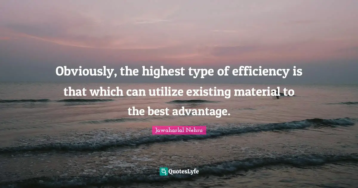 Obviously, the highest type of efficiency is that which can utilize existing material to the best advantage.
