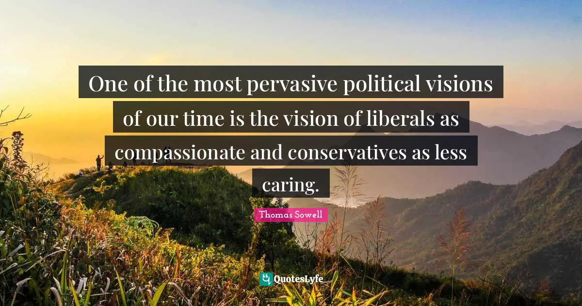 One of the most pervasive political visions of our time is the vision of liberals as compassionate and conservatives as less caring.