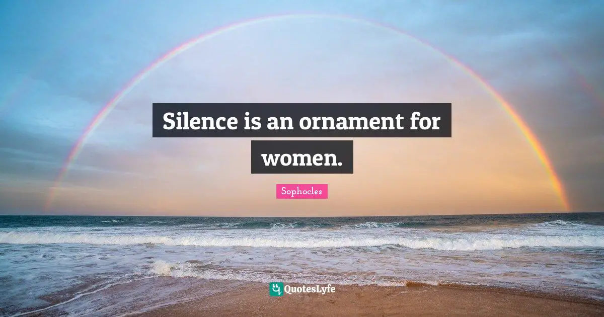 Silence is an ornament for women.
