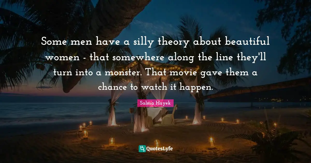 Some men have a silly theory about beautiful women - that somewhere along the line they'll turn into a monster. That movie gave them a chance to watch it happen.