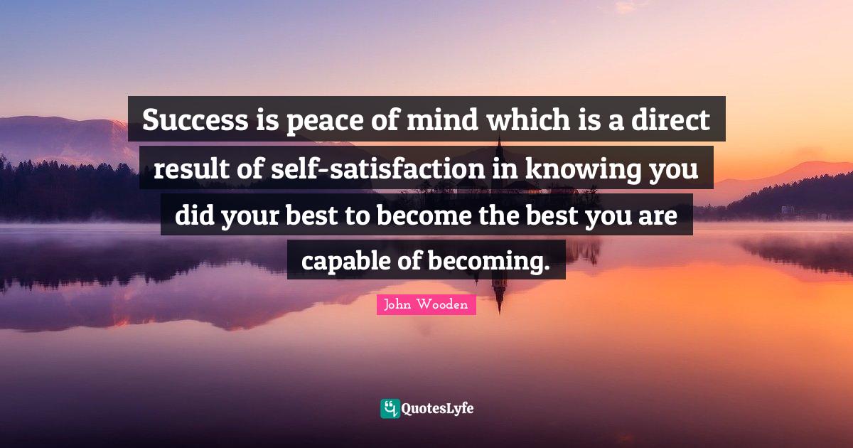 John Wooden Success Quote Success Is Peace Of Mind Which Is A Direct Result Of Self-Satisfaction...  Quote By John Wooden - Quoteslyfe