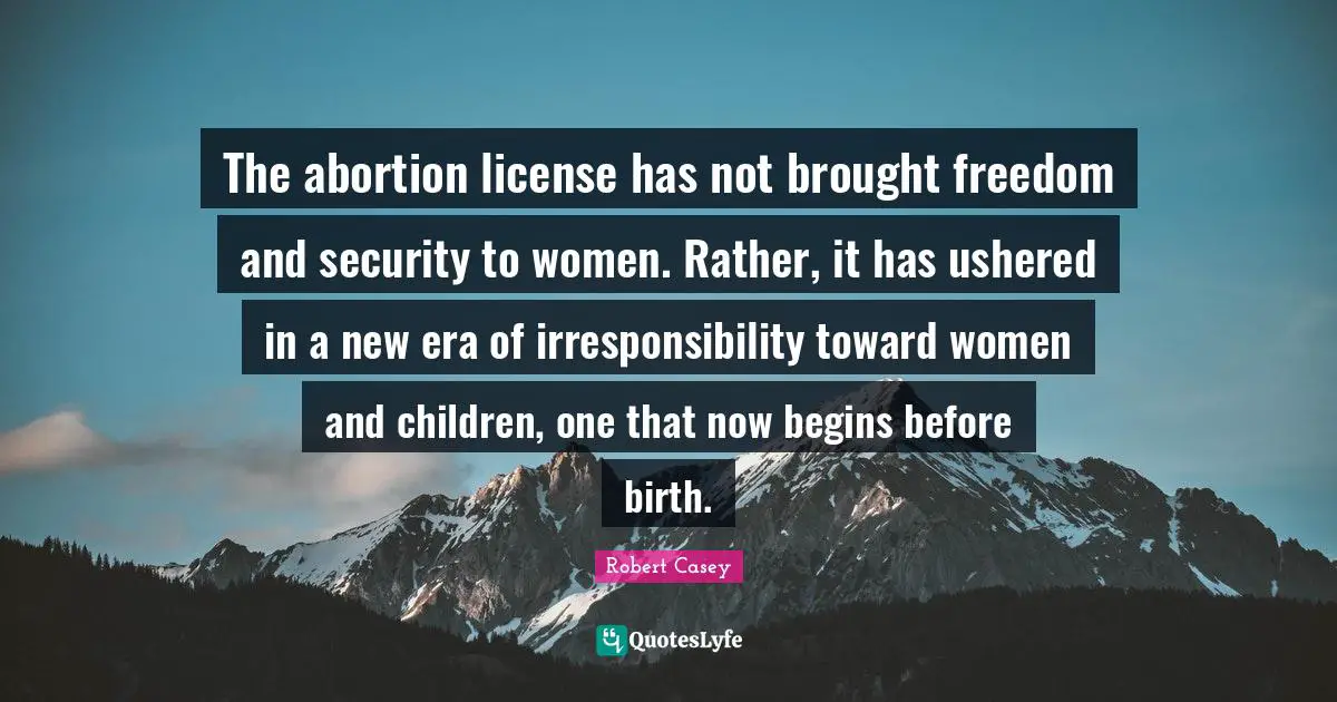 The abortion license has not brought freedom and security to women. Rather, it has ushered in a new era of irresponsibility toward women and children, one that now begins before birth.