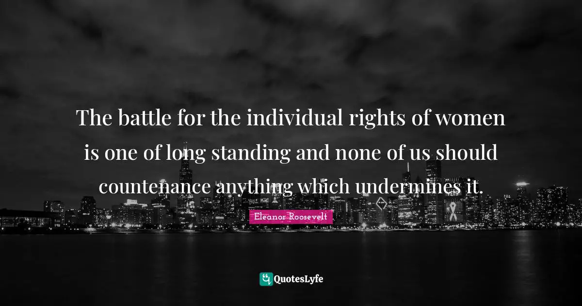 The battle for the individual rights of women is one of long standing and none of us should countenance anything which undermines it.