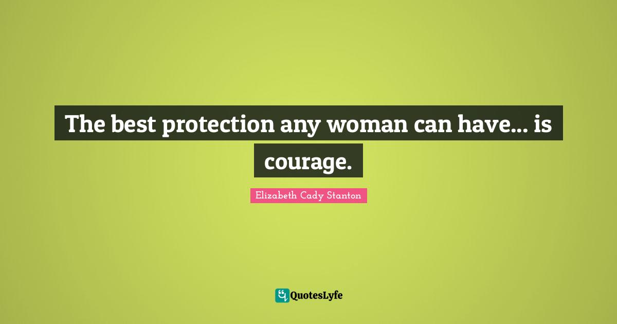 Woman Quotes: "The best protection any woman can have... is courage."