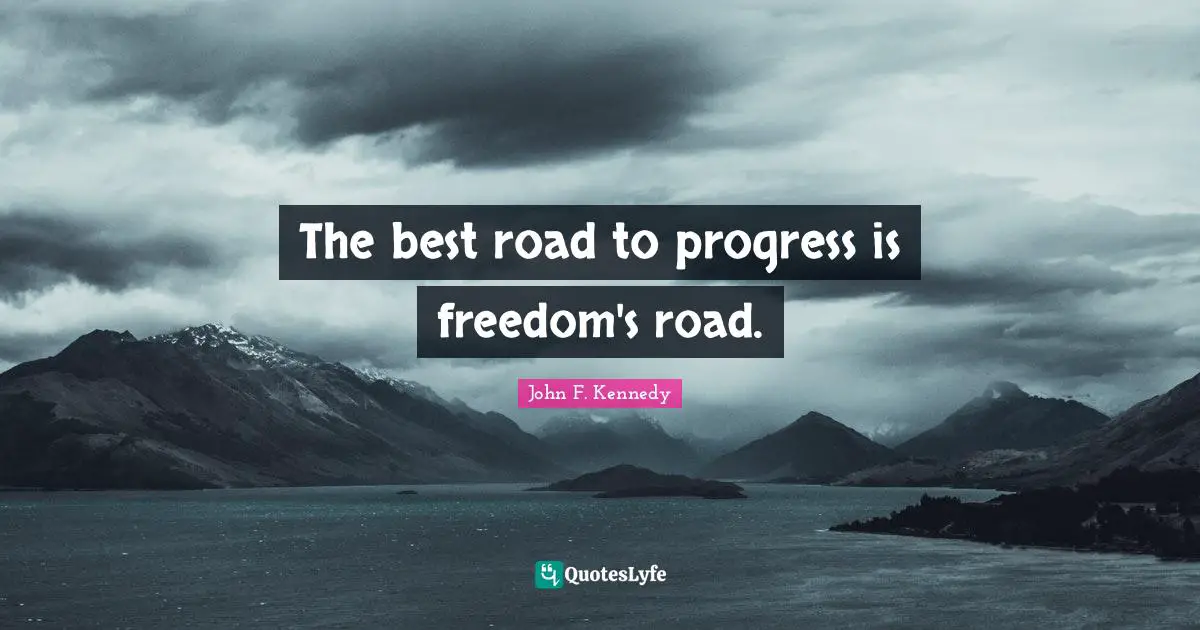 The best road to progress is freedom's road.