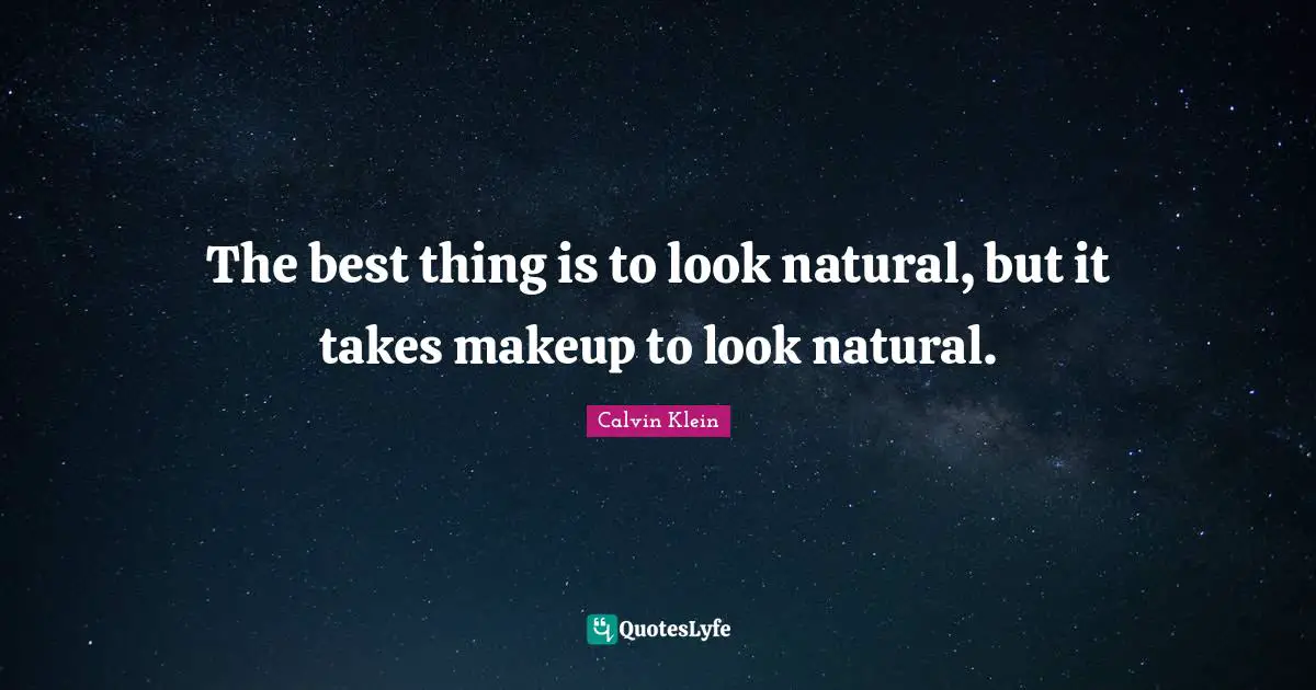 The best thing is to look natural, but it takes makeup to look natural.