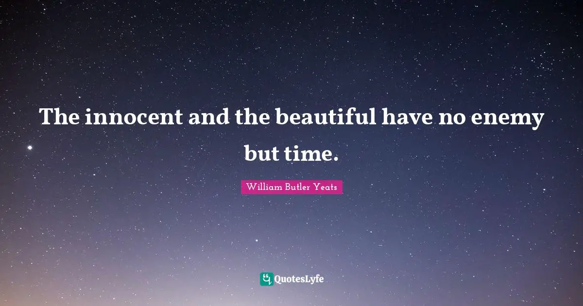 William Butler Yeats Quotes: "The innocent and the beautiful have no enemy but time."