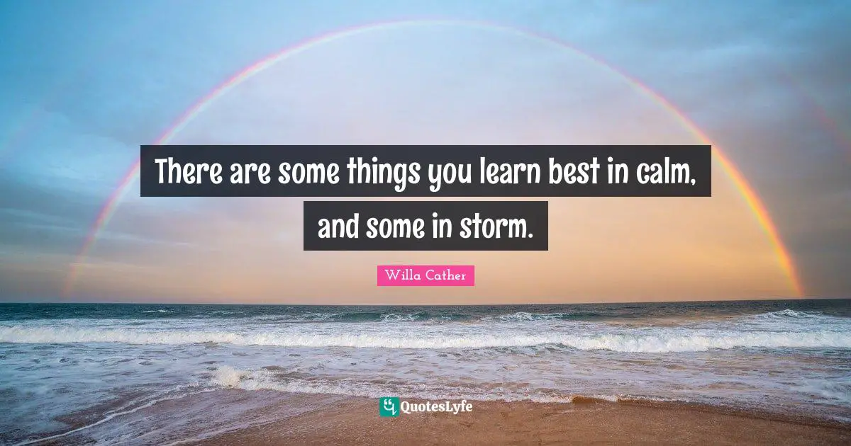 Calm Quotes: "There are some things you learn best in calm, and some in storm."