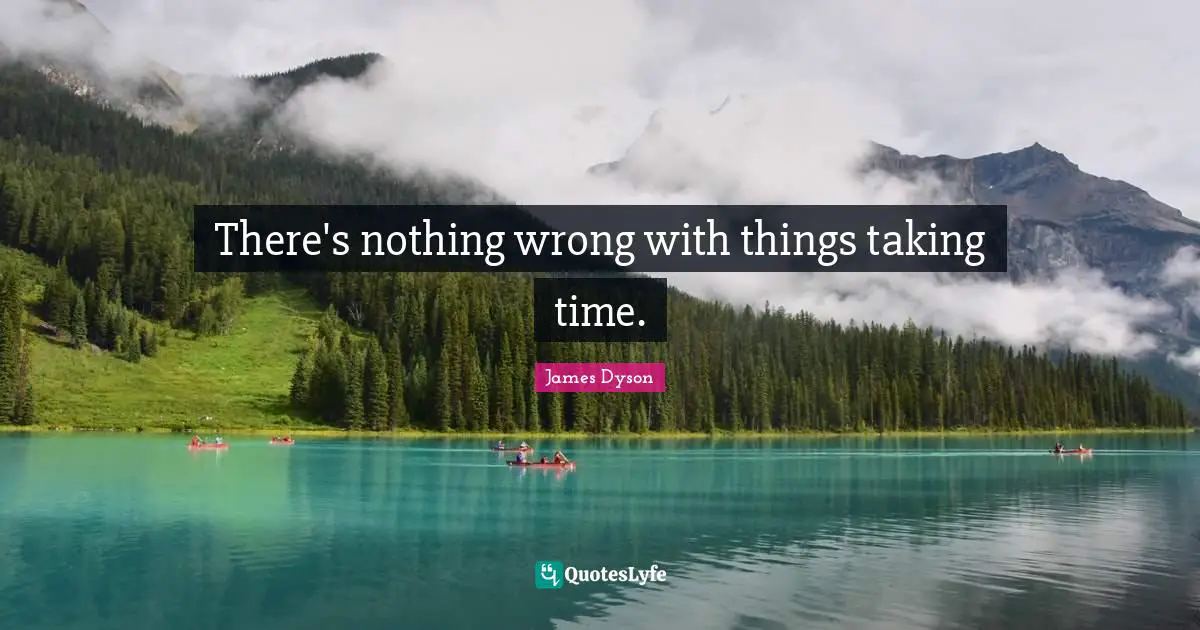 There's nothing wrong with things taking time.