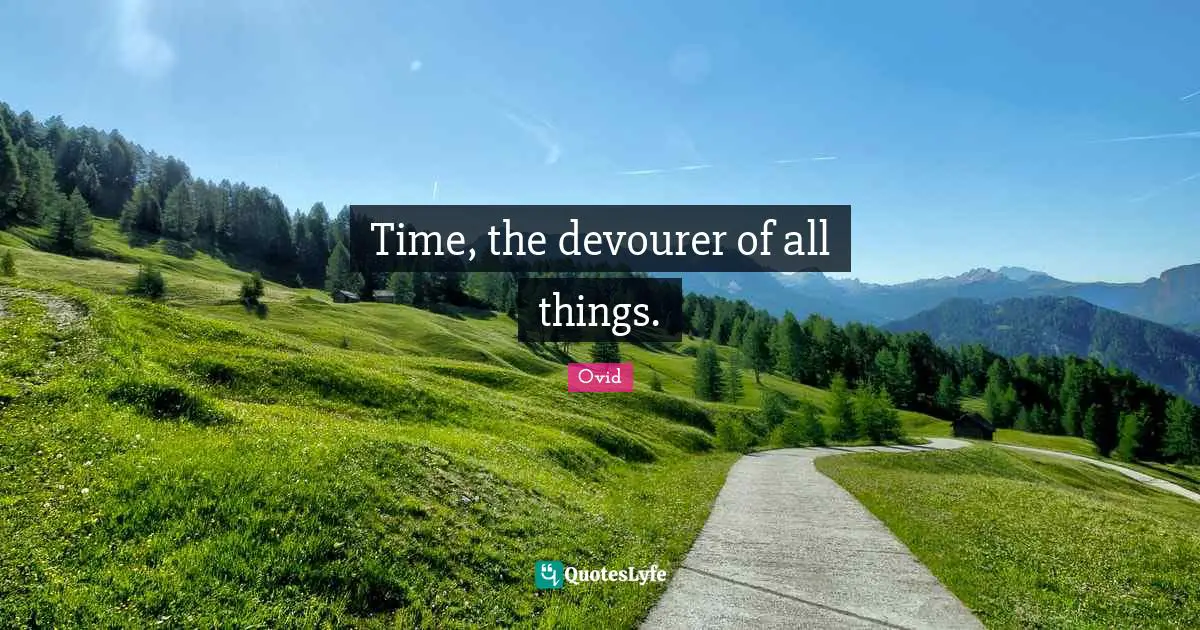 Time, the devourer of all things.