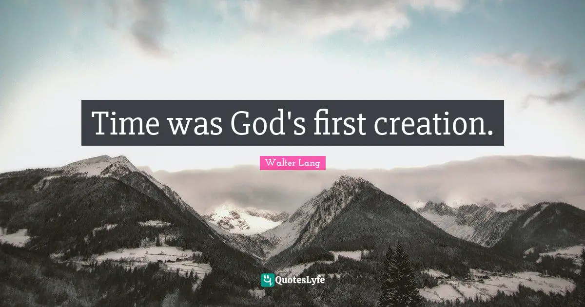Time was God's first creation.