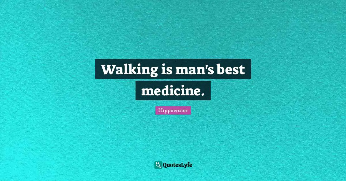 Walking is man's best medicine.