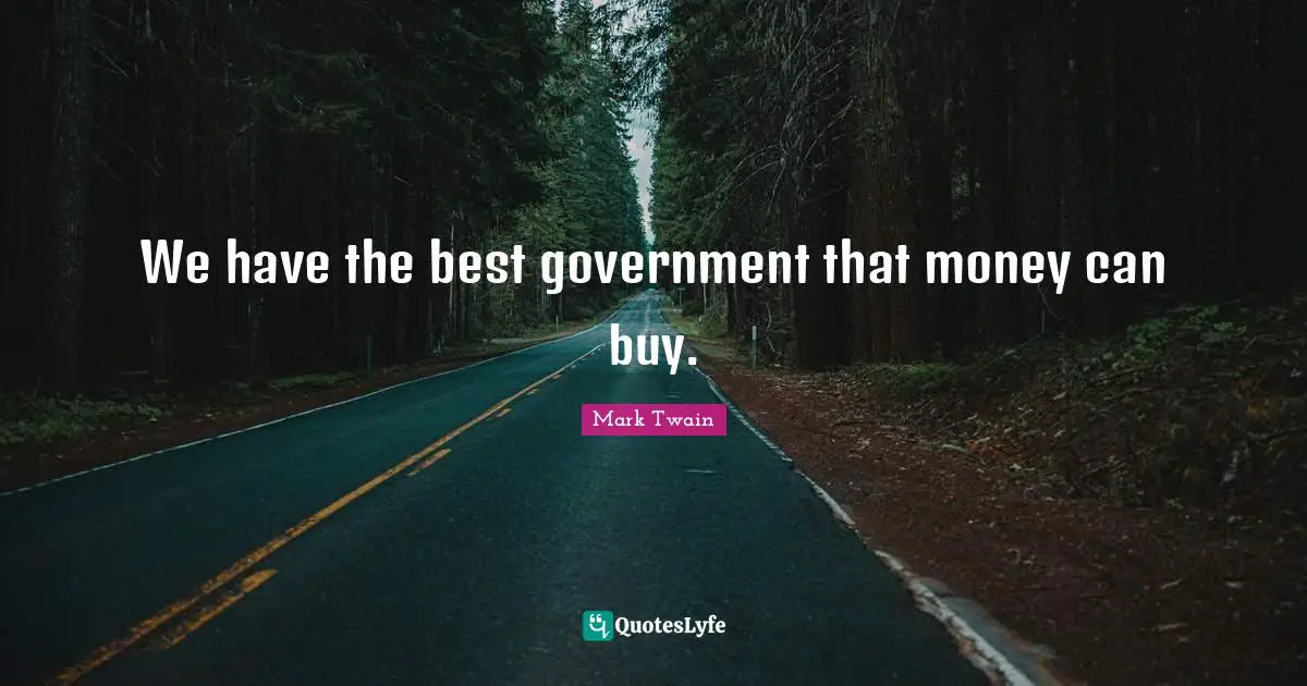 We have the best government that money can buy.