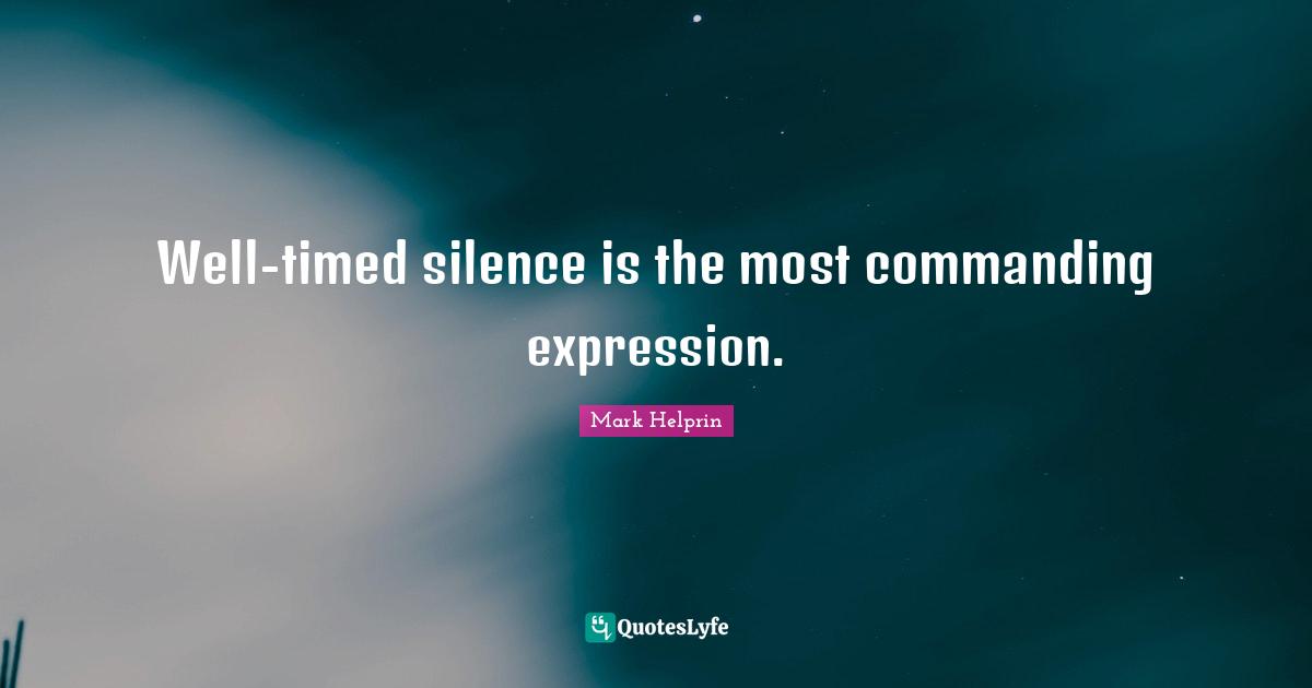 Well-timed silence is the most commanding expression.