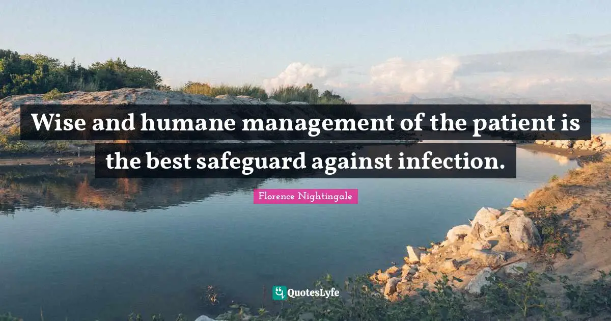 Wise and humane management of the patient is the best safeguard against infection.