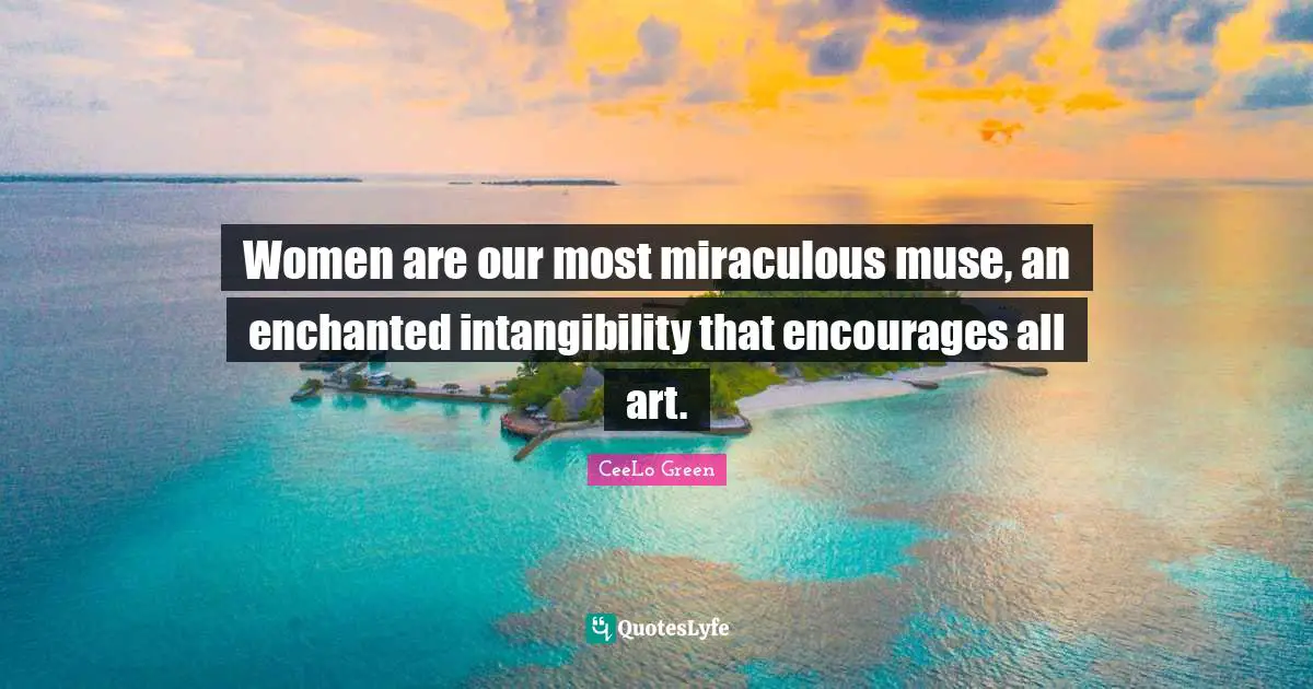 Women are our most miraculous muse, an enchanted intangibility that encourages all art.