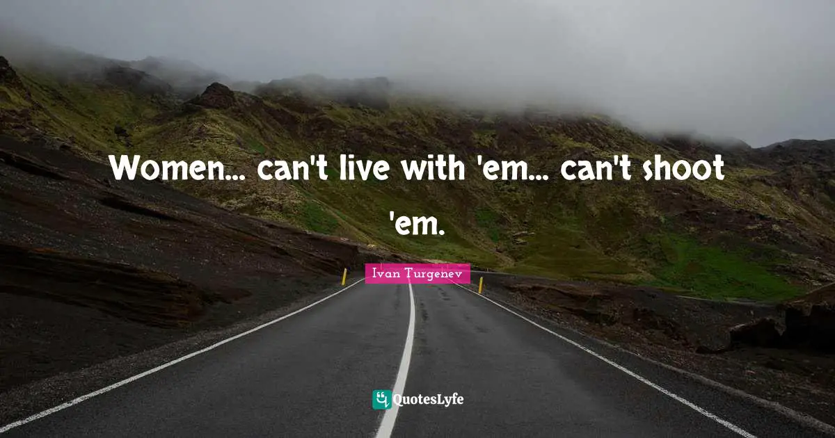 Women... can't live with 'em... can't shoot 'em.