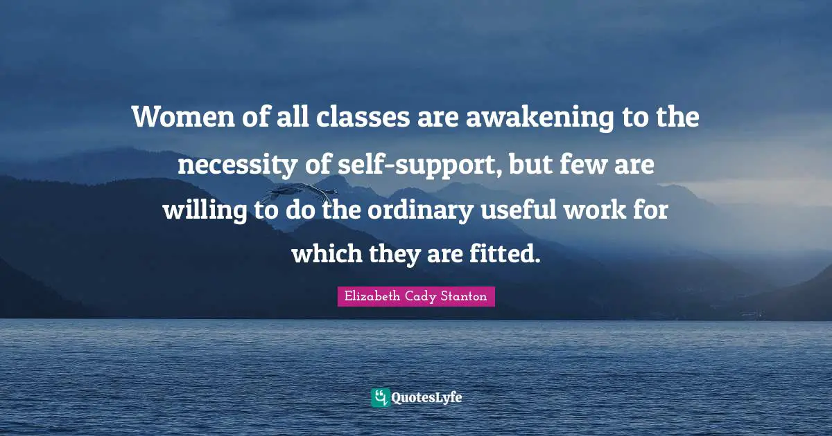 Women of all classes are awakening to the necessity of self-support, but few are willing to do the ordinary useful work for which they are fitted.