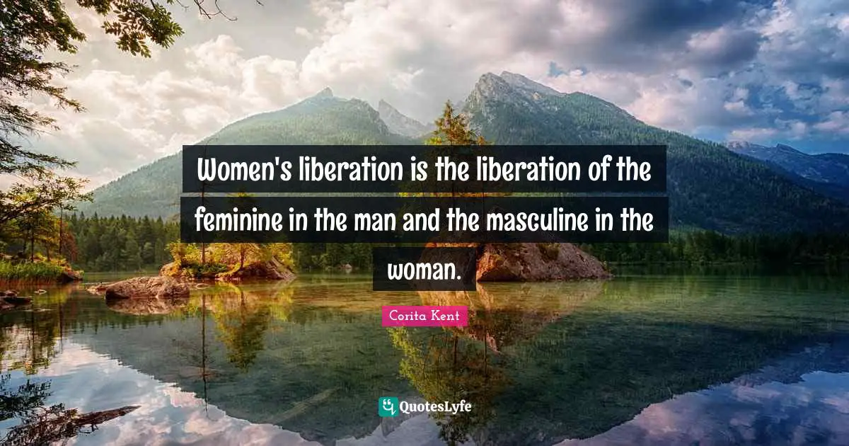 Women's liberation is the liberation of the feminine in the man and the masculine in the woman.