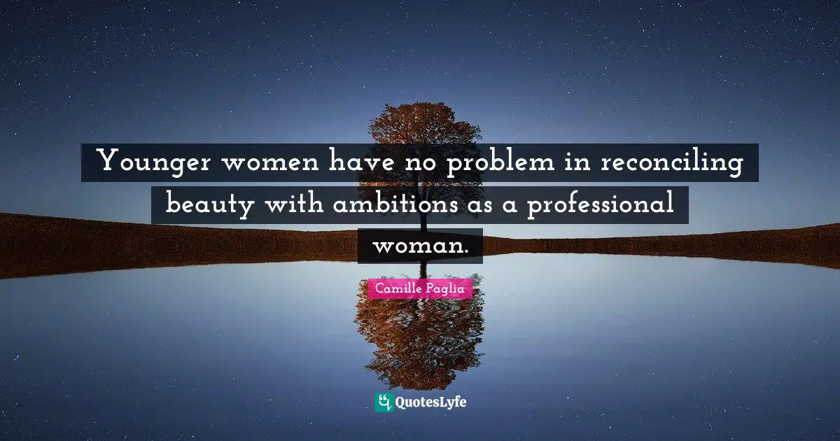 Younger women have no problem in reconciling beauty with ambitions as a professional woman.