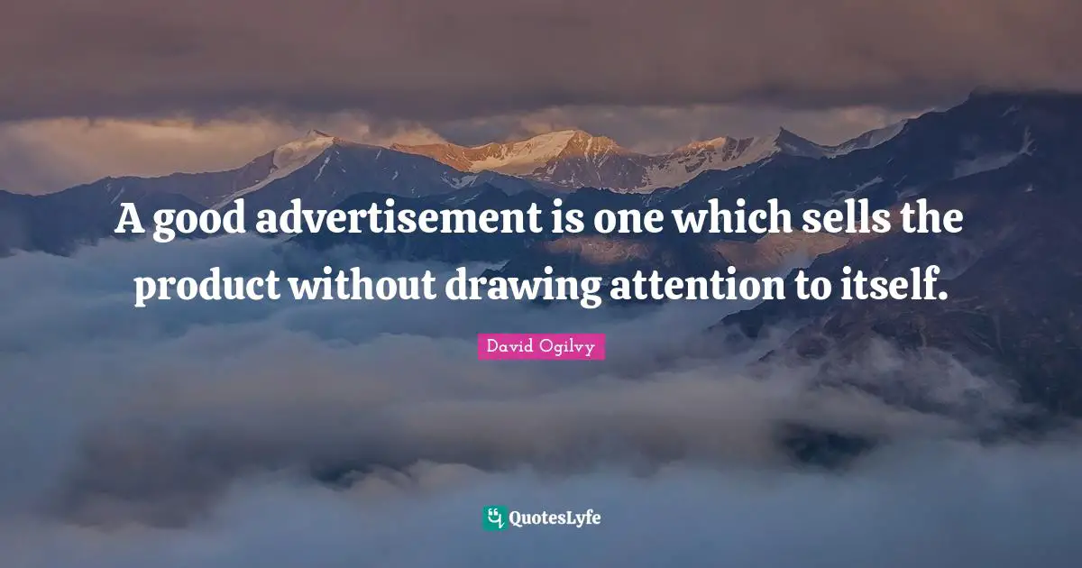 A good advertisement is one which sells the product without drawing attention to itself.