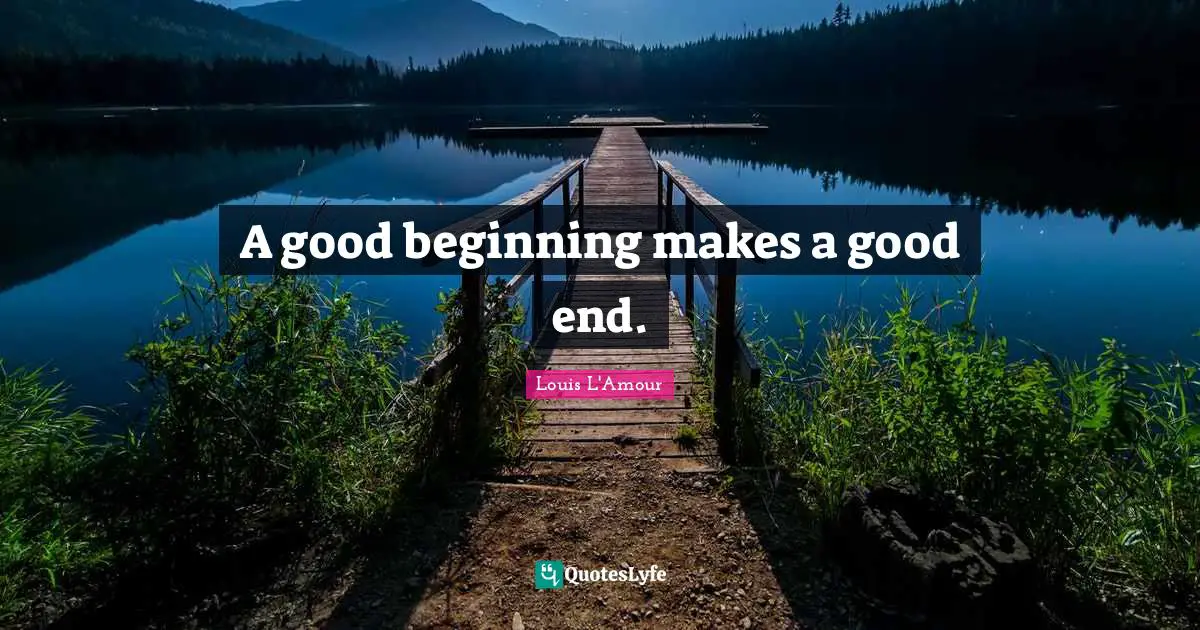 A good beginning makes a good end.