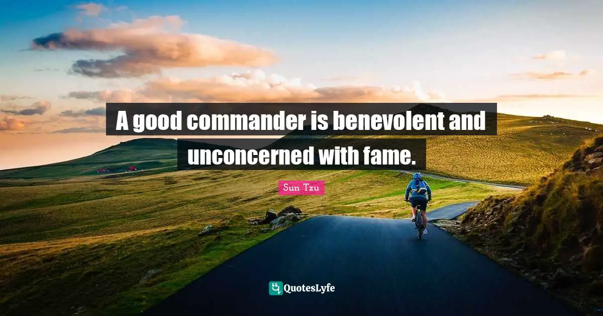 A good commander is benevolent and unconcerned with fame.
